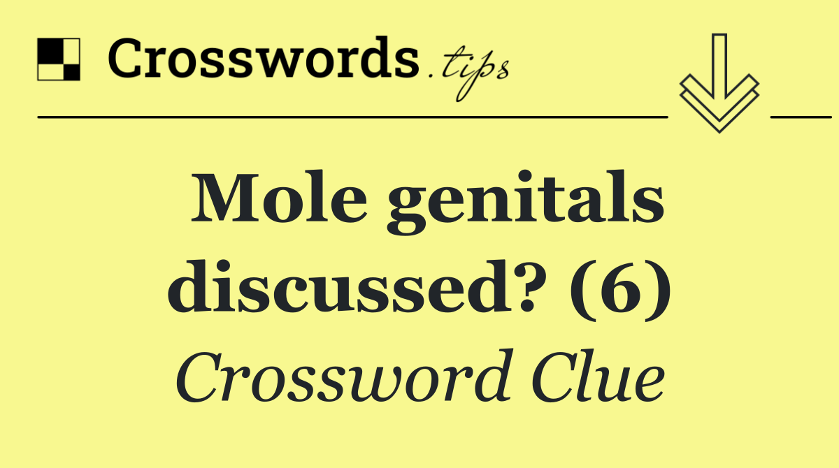 Mole genitals discussed? (6)