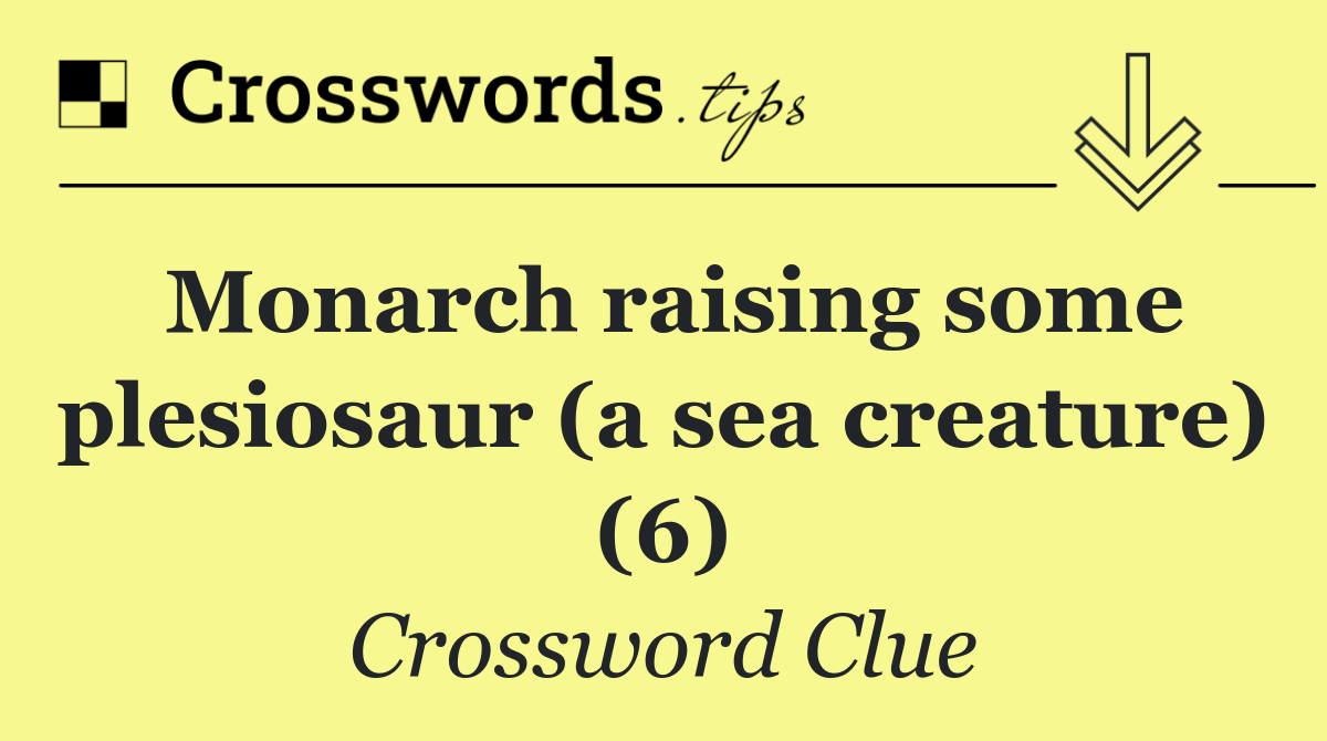 Monarch raising some plesiosaur (a sea creature) (6)