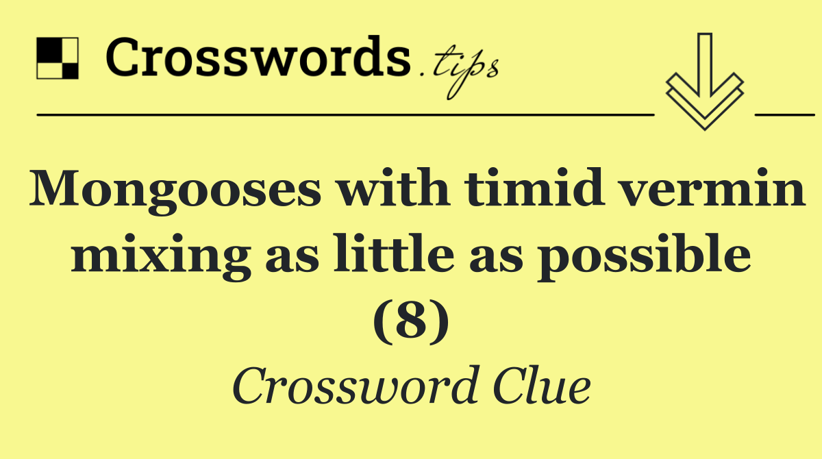 Mongooses with timid vermin mixing as little as possible (8)