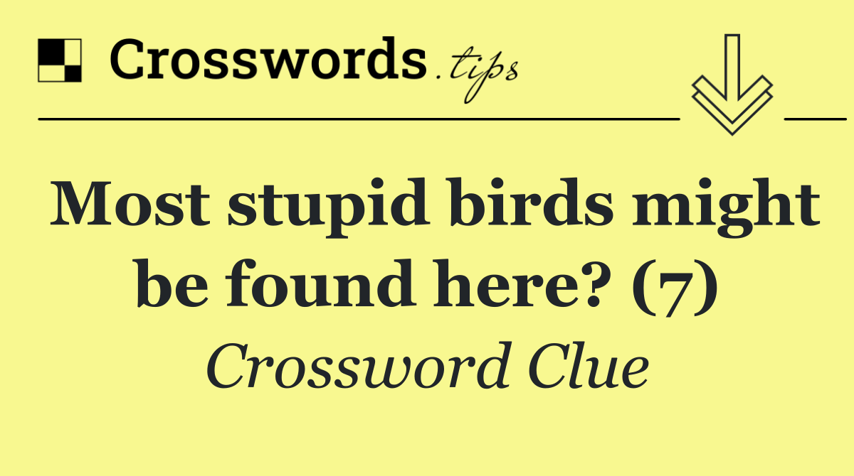 Most stupid birds might be found here? (7)