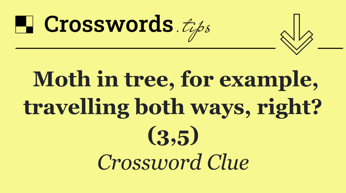 Moth in tree, for example, travelling both ways, right? (3,5)