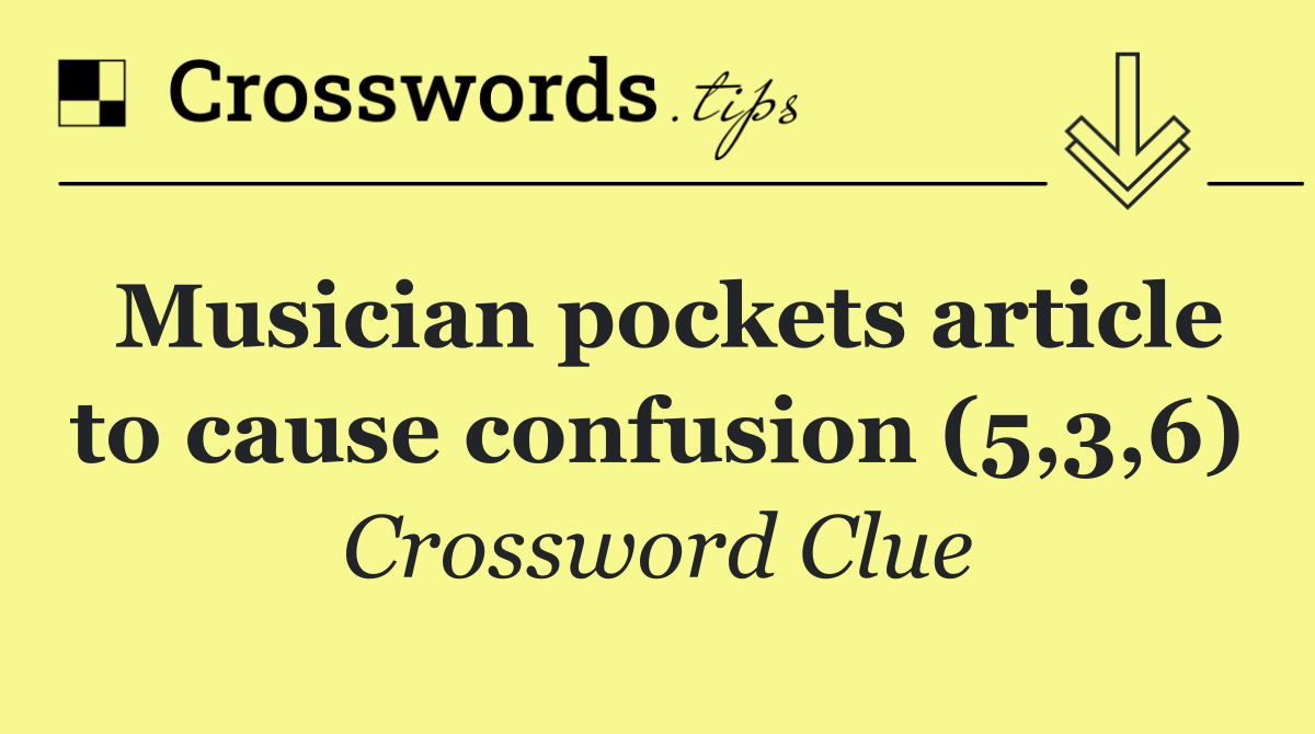 Musician pockets article to cause confusion (5,3,6)