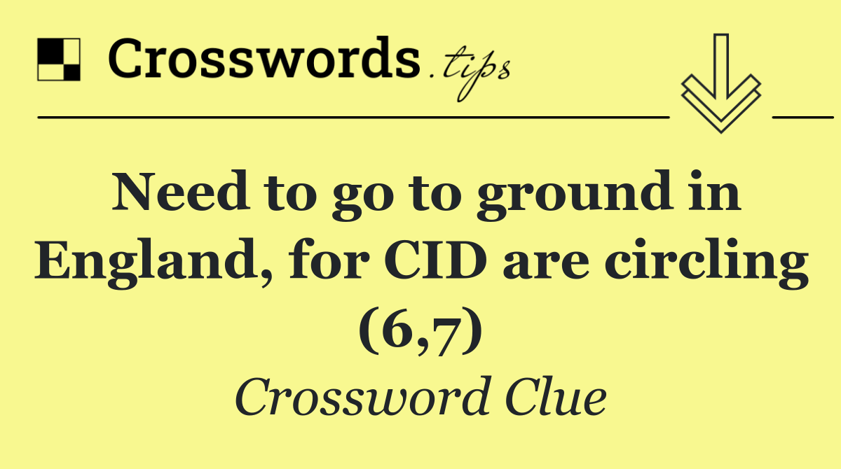 Need to go to ground in England, for CID are circling (6,7)