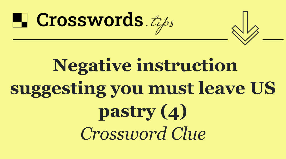 Negative instruction suggesting you must leave US pastry (4)