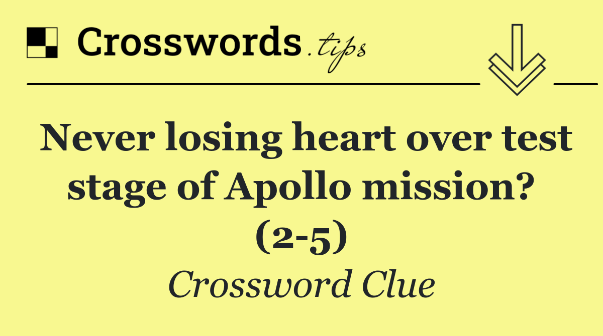 Never losing heart over test stage of Apollo mission? (2 5)