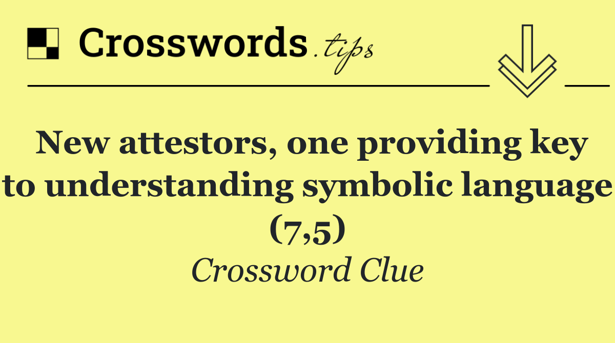 New attestors, one providing key to understanding symbolic language (7,5)