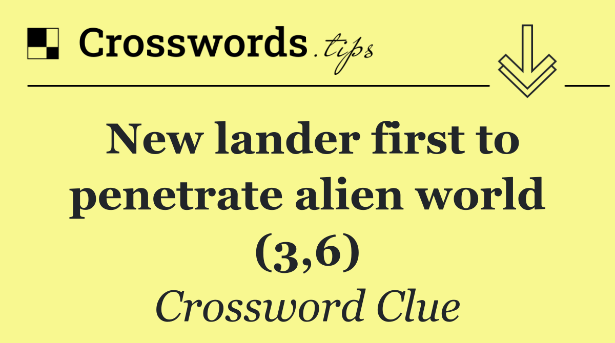 New lander first to penetrate alien world (3,6)