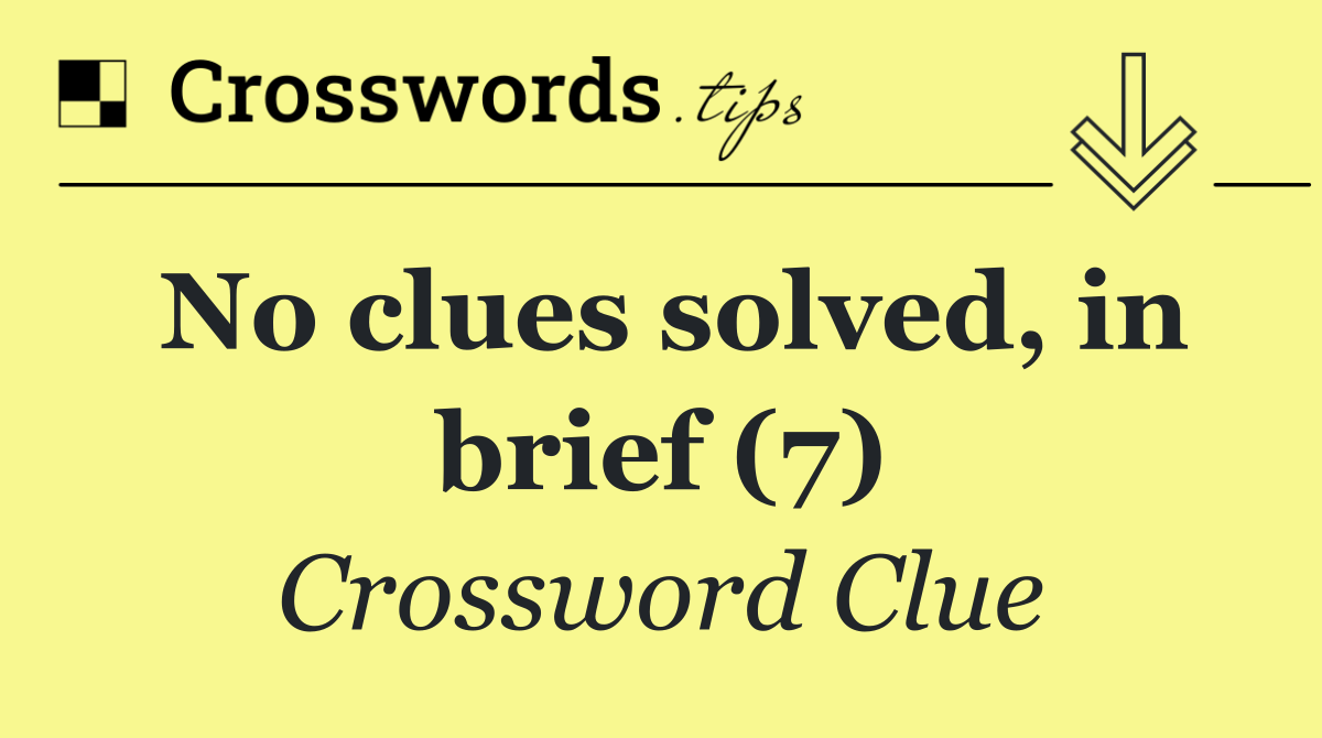 No clues solved, in brief (7)