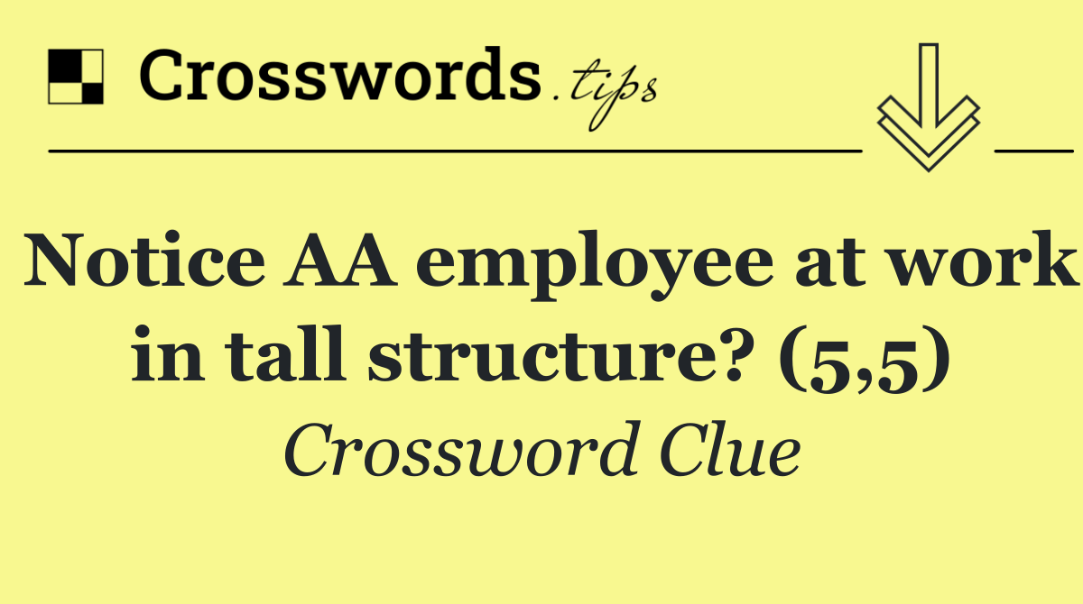 Notice AA employee at work in tall structure? (5,5)