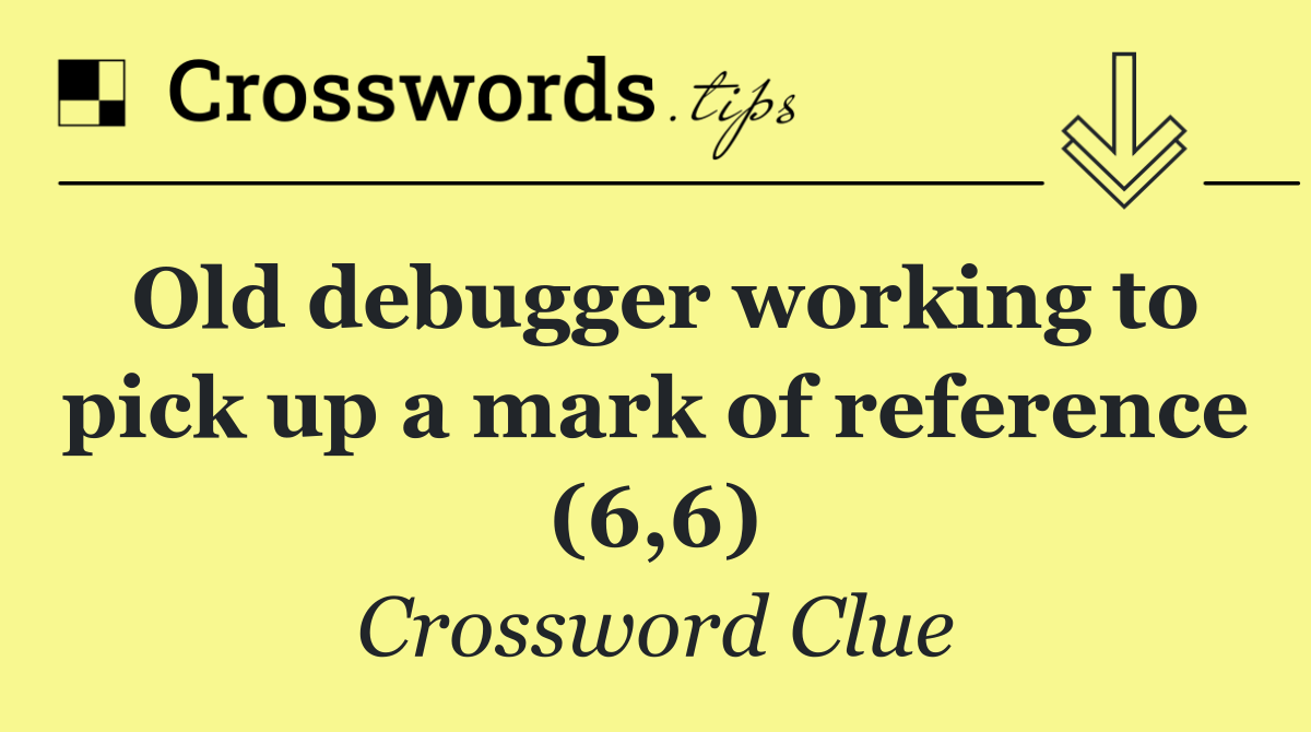 Old debugger working to pick up a mark of reference (6,6)