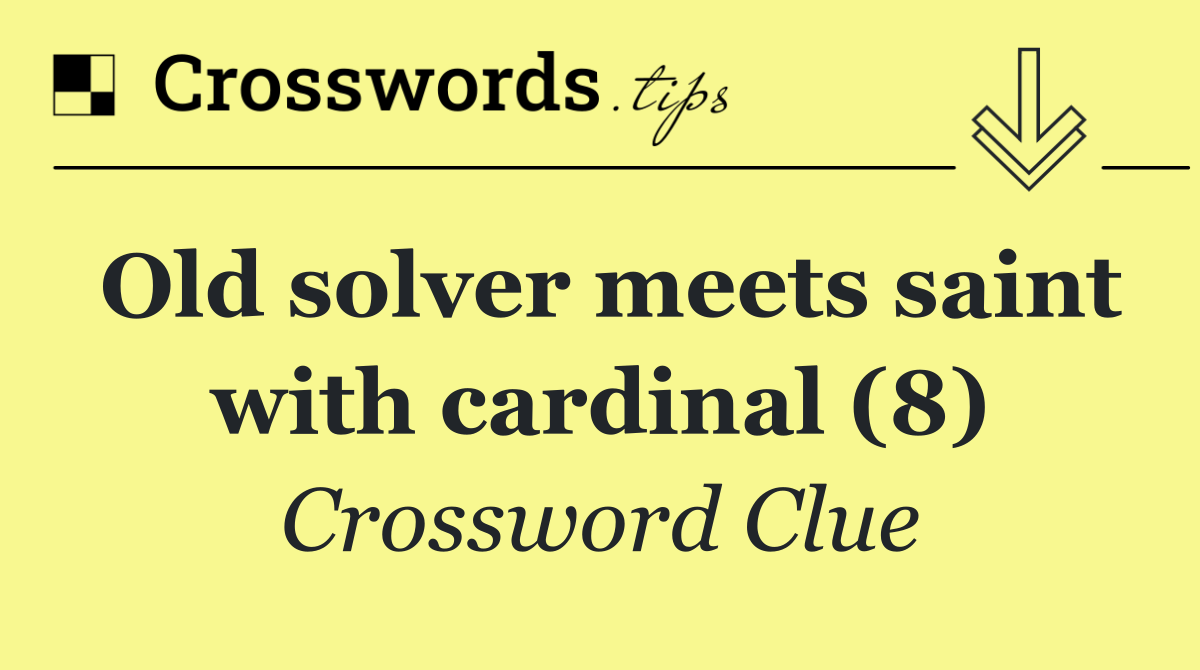 Old solver meets saint with cardinal (8)