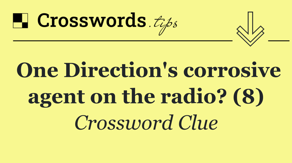 One Direction's corrosive agent on the radio? (8)