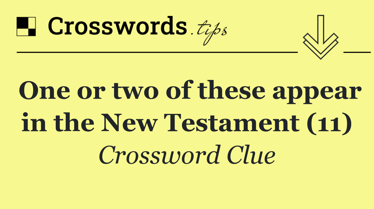 One or two of these appear in the New Testament (11)