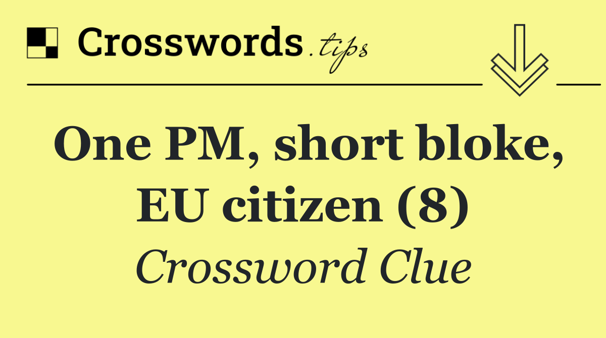 One PM, short bloke, EU citizen (8)