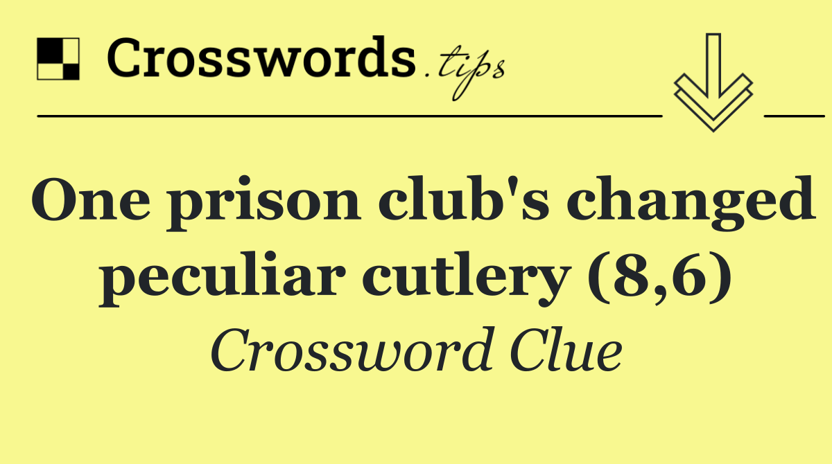 One prison club's changed peculiar cutlery (8,6)