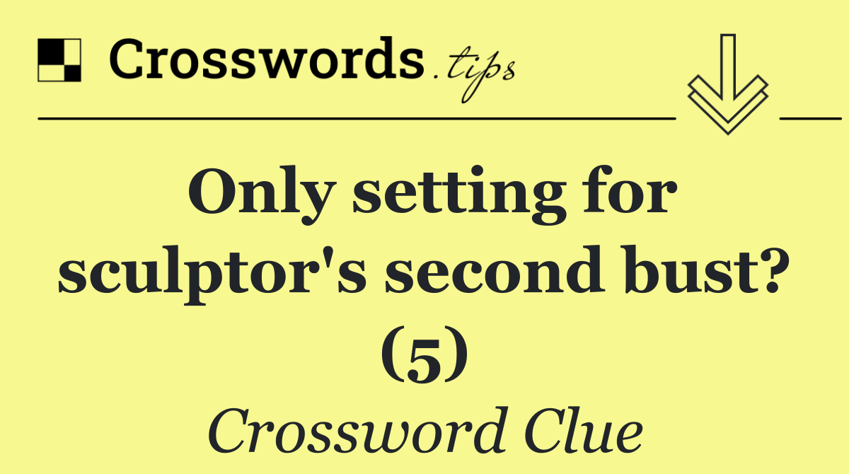 Only setting for sculptor's second bust? (5)