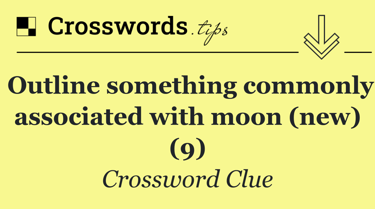 Outline something commonly associated with moon (new) (9)