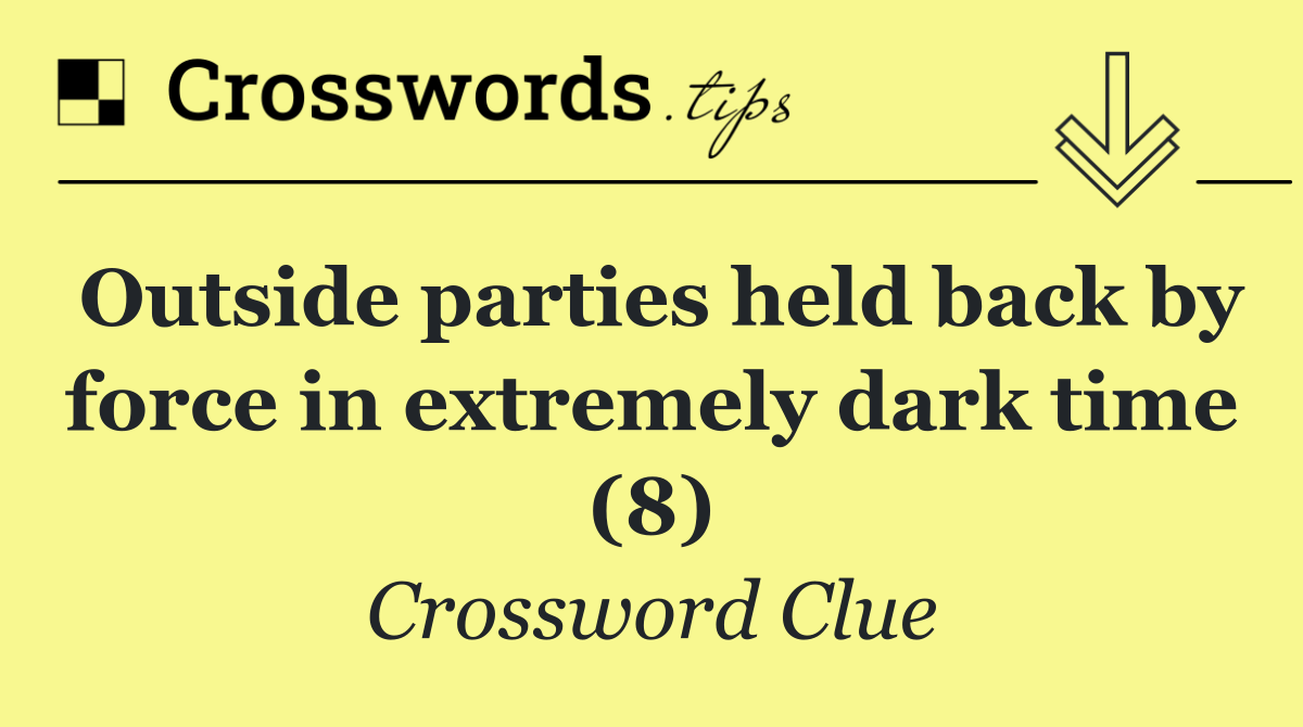 Outside parties held back by force in extremely dark time (8)