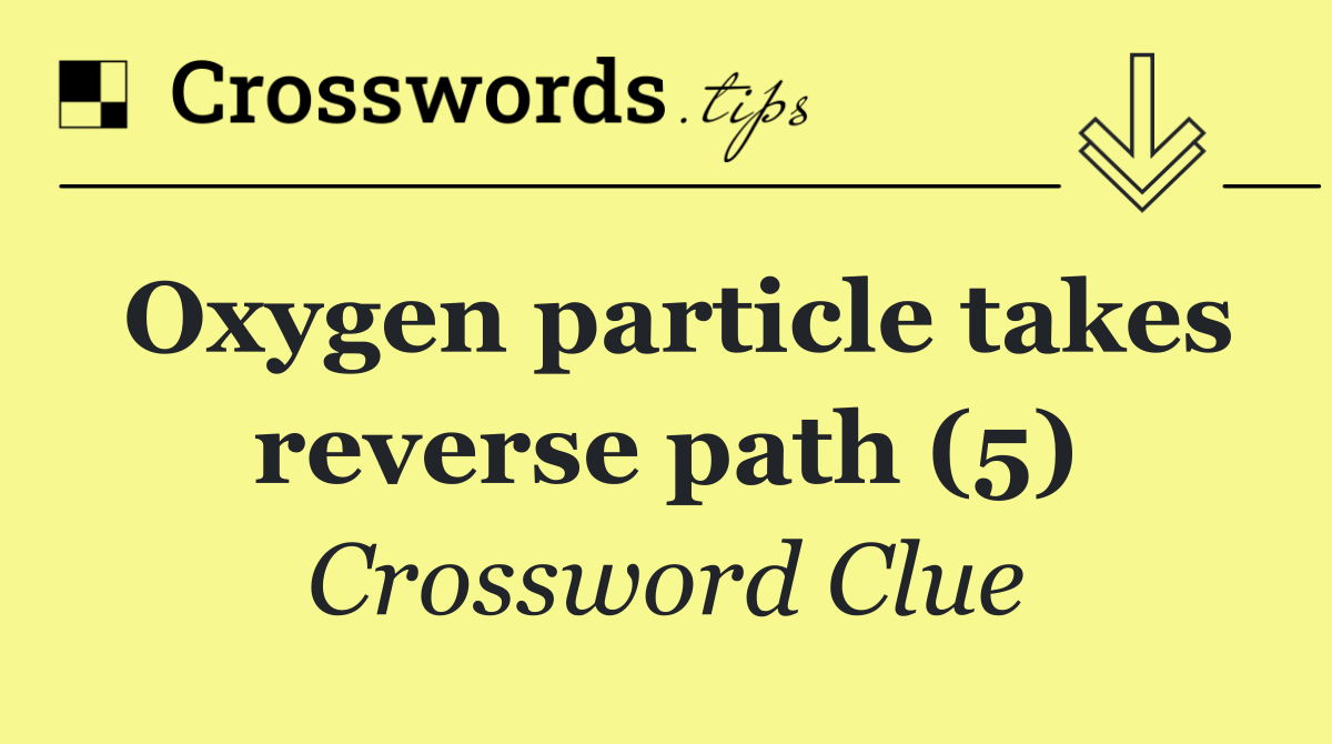 Oxygen particle takes reverse path (5)