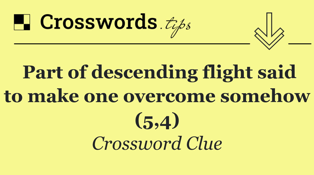 Part of descending flight said to make one overcome somehow (5,4)