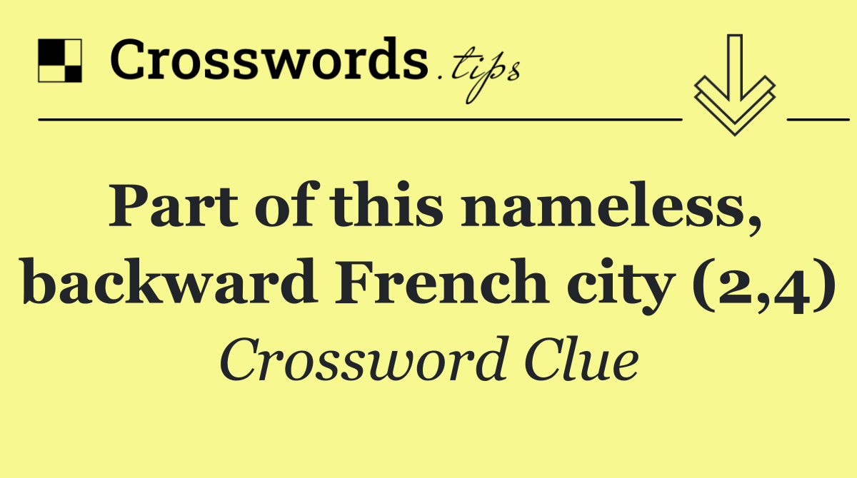 Part of this nameless, backward French city (2,4)