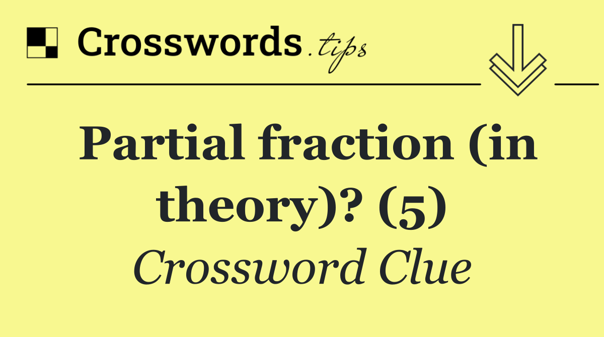 Partial fraction (in theory)? (5)