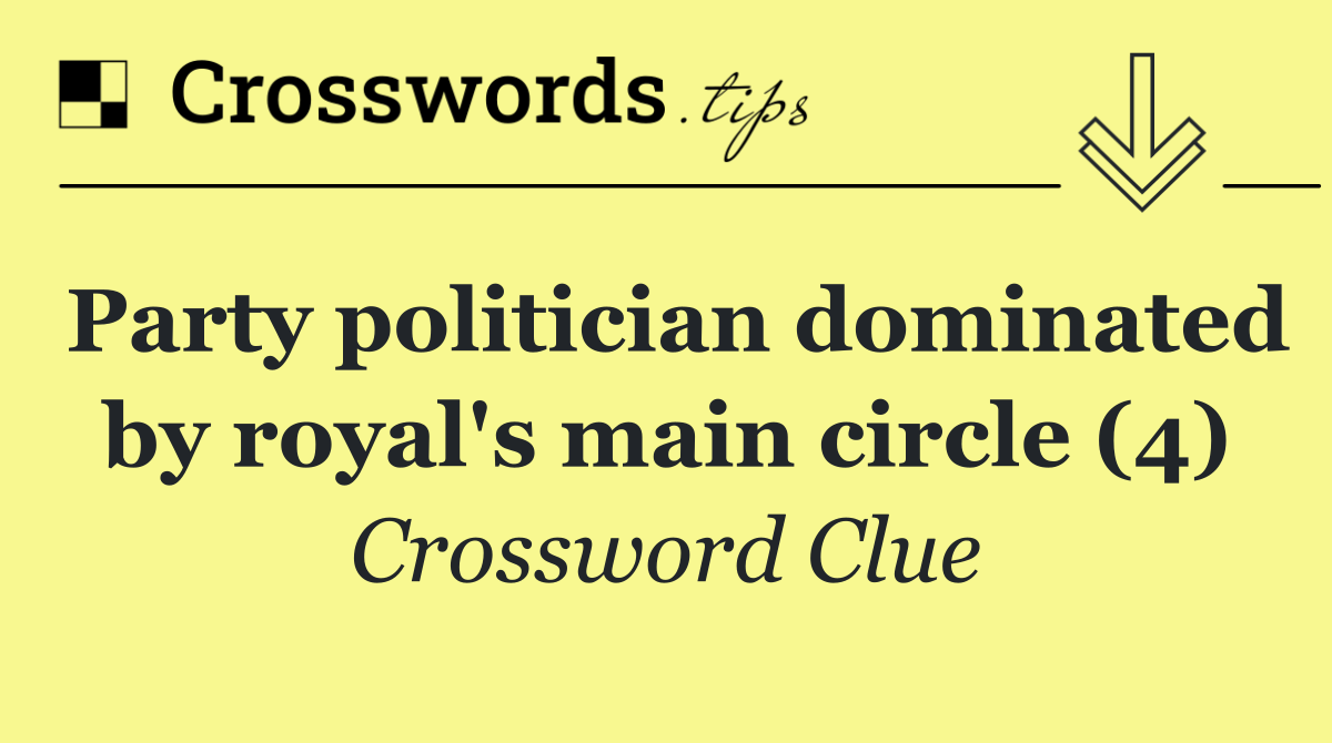 Party politician dominated by royal's main circle (4)