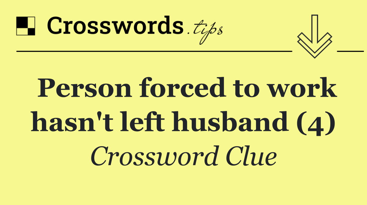 Person forced to work hasn't left husband (4)