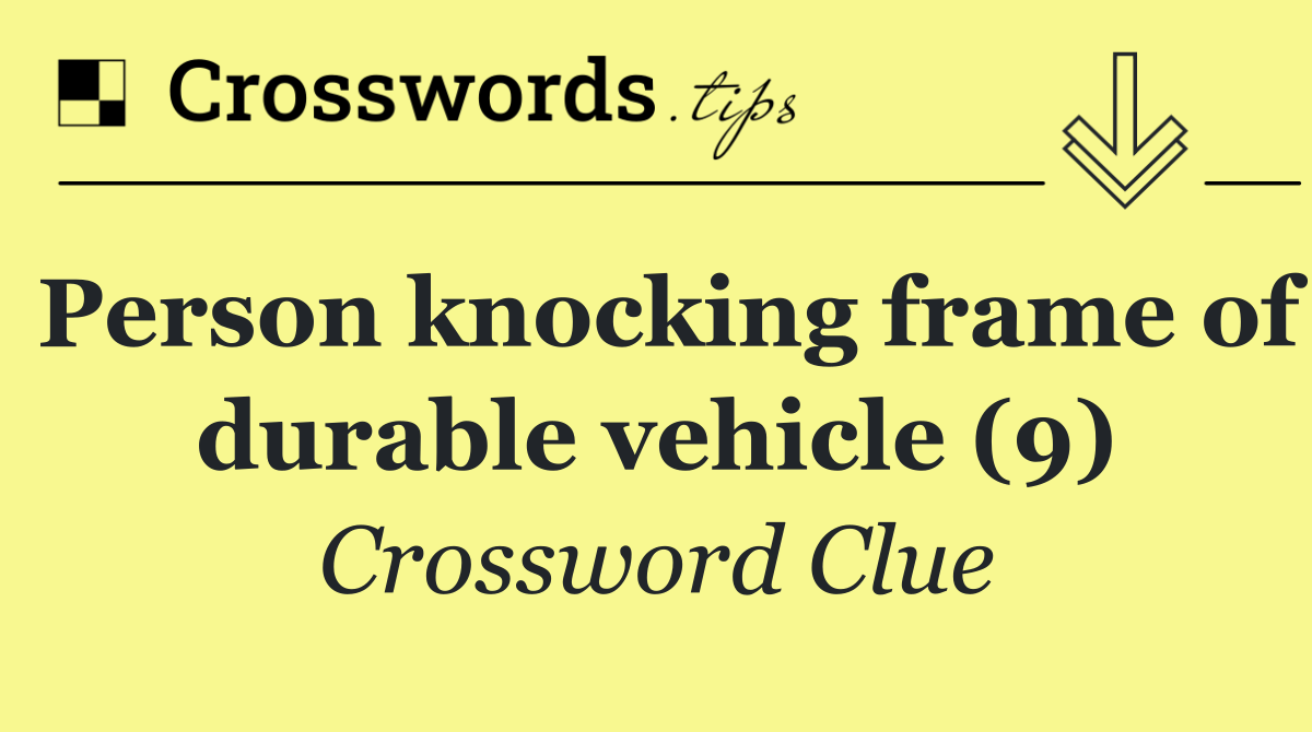 Person knocking frame of durable vehicle (9)