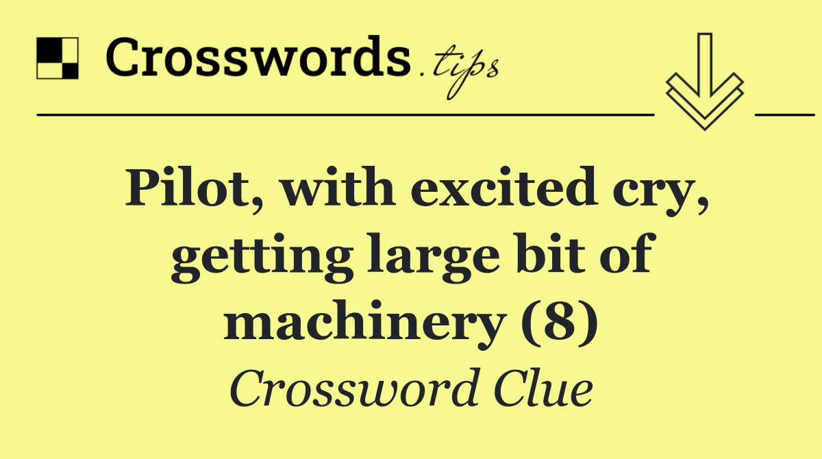 Pilot, with excited cry, getting large bit of machinery (8)