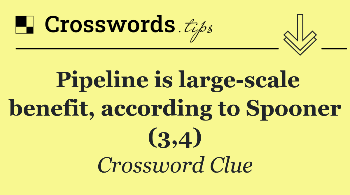 Pipeline is large scale benefit, according to Spooner (3,4)