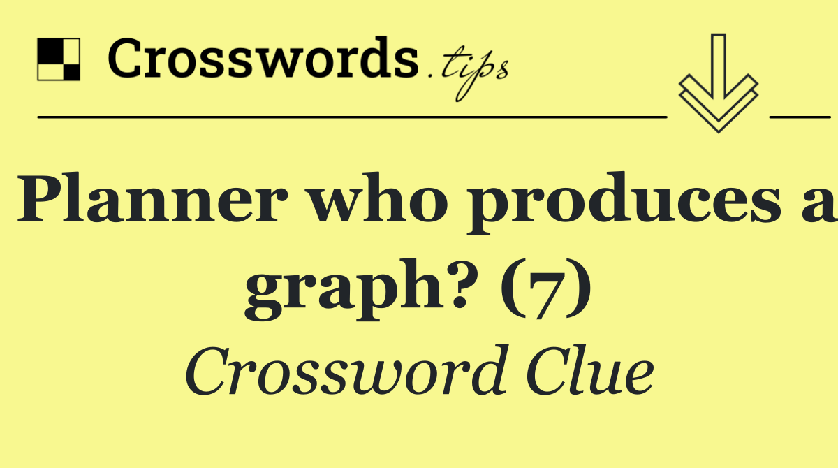 Planner who produces a graph? (7)