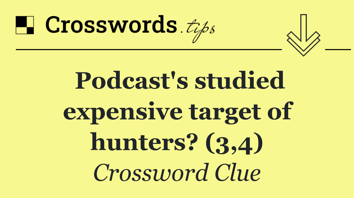 Podcast's studied expensive target of hunters? (3,4)