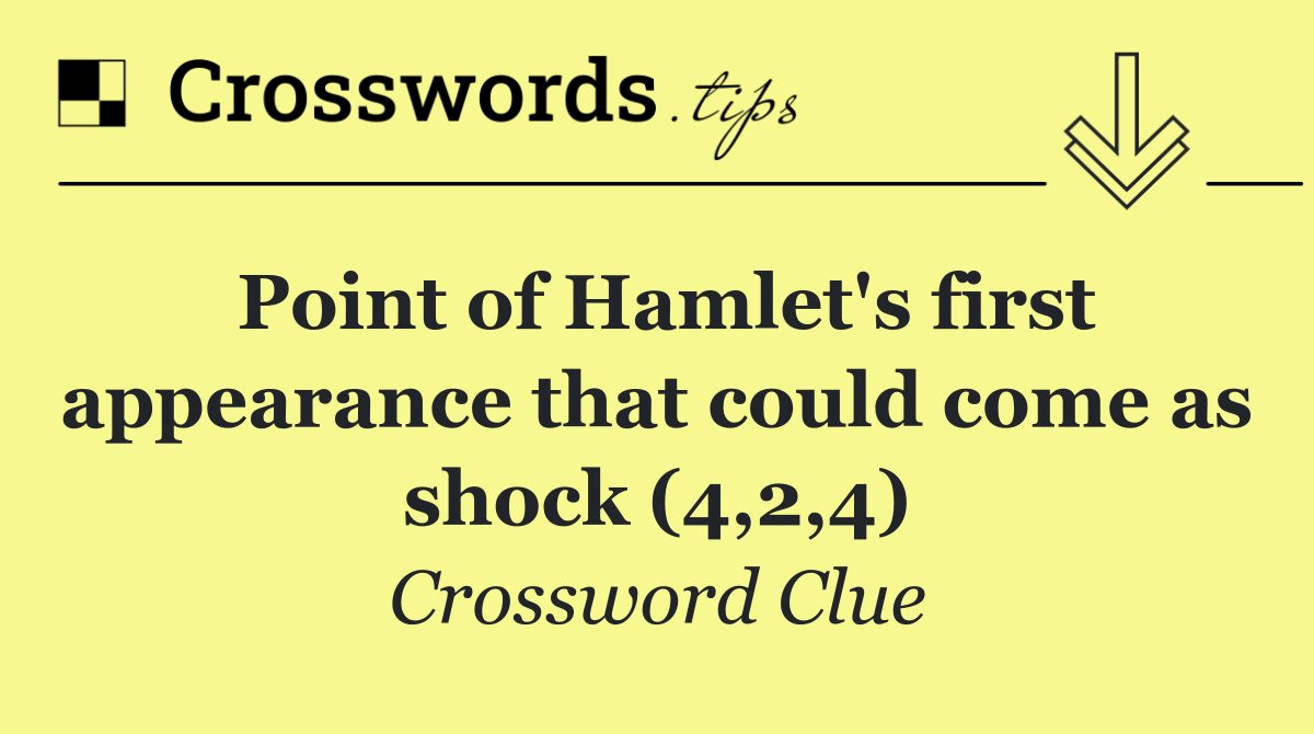 Point of Hamlet's first appearance that could come as shock (4,2,4)