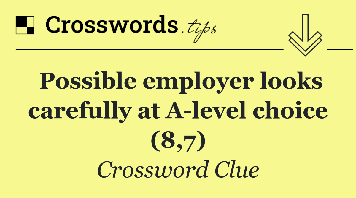 Possible employer looks carefully at A level choice (8,7)
