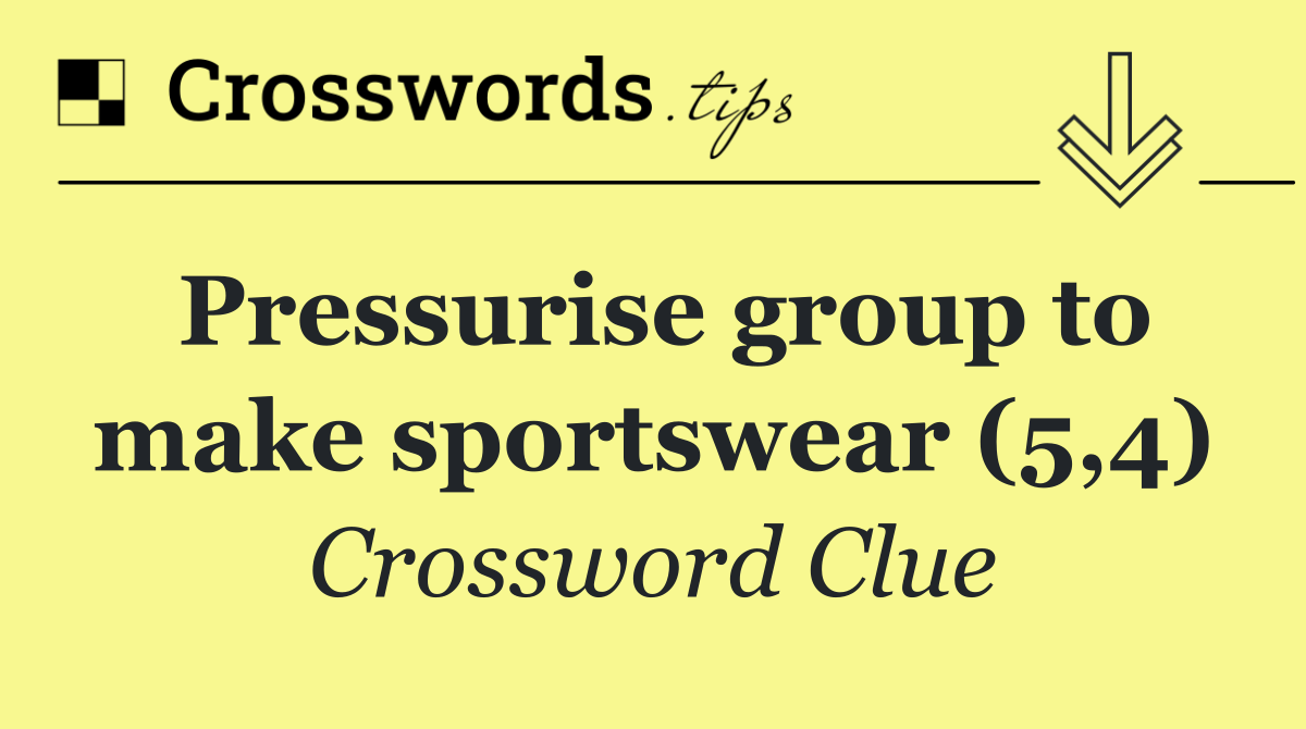 Pressurise group to make sportswear (5,4)