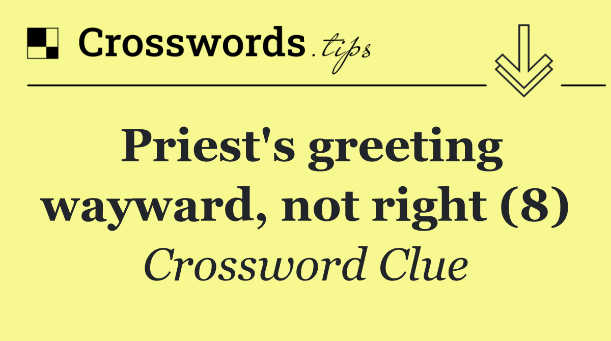 Priest's greeting wayward, not right (8)