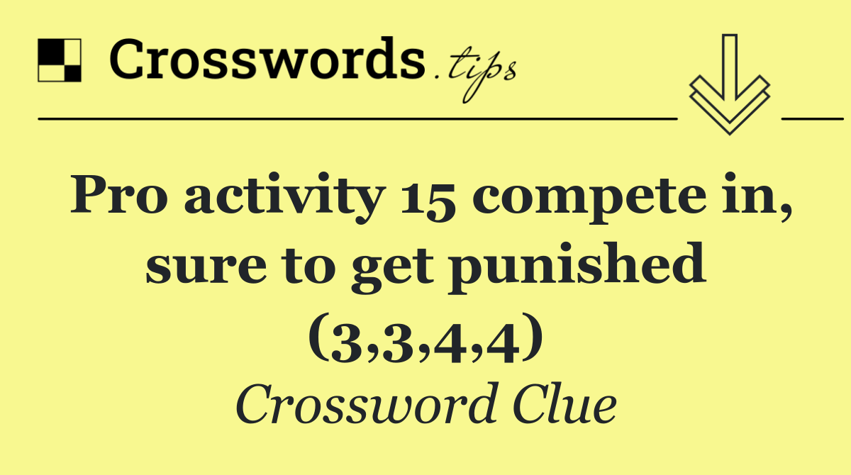 Pro activity 15 compete in, sure to get punished (3,3,4,4)