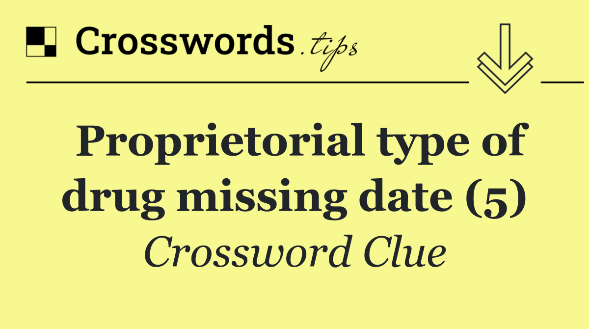 Proprietorial type of drug missing date (5)