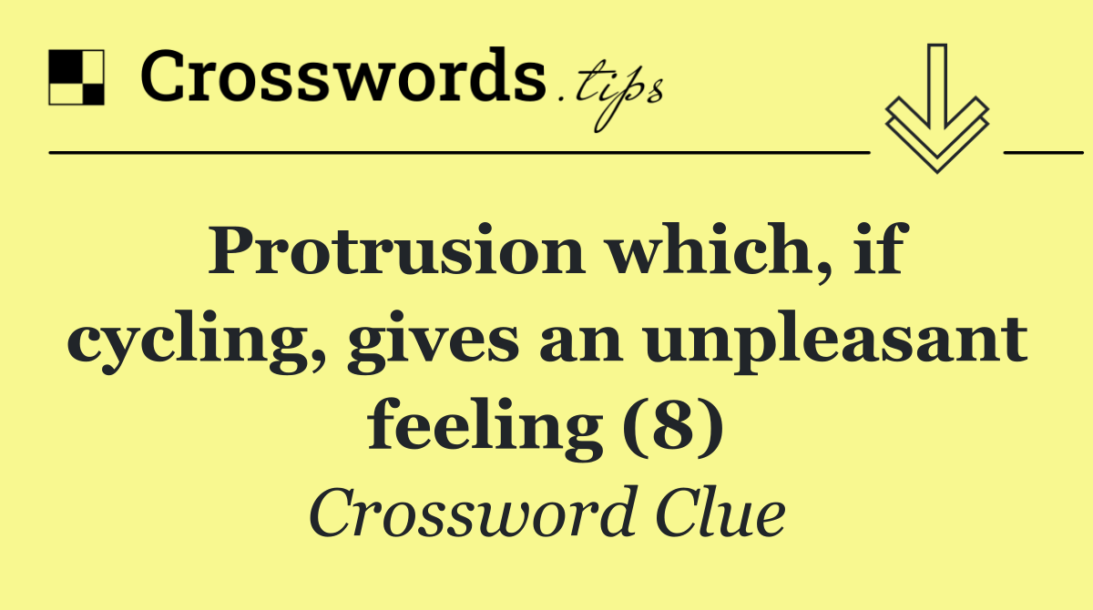 Protrusion which, if cycling, gives an unpleasant feeling (8)