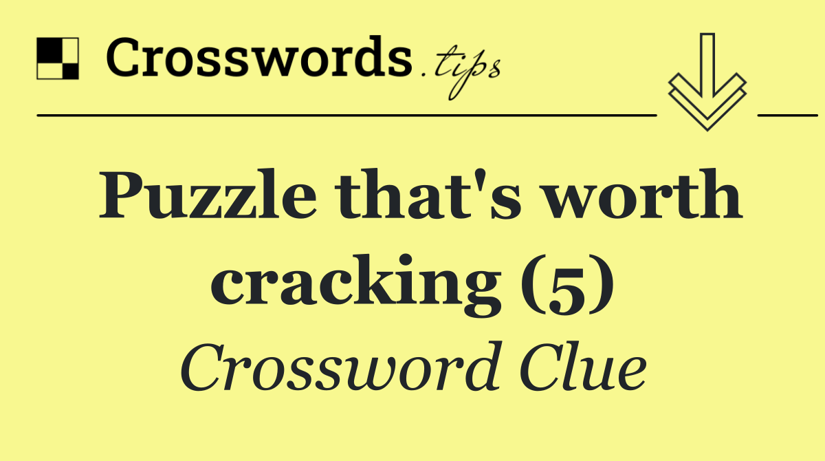 Puzzle that's worth cracking (5)