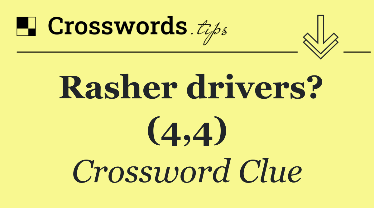 Rasher drivers? (4,4)