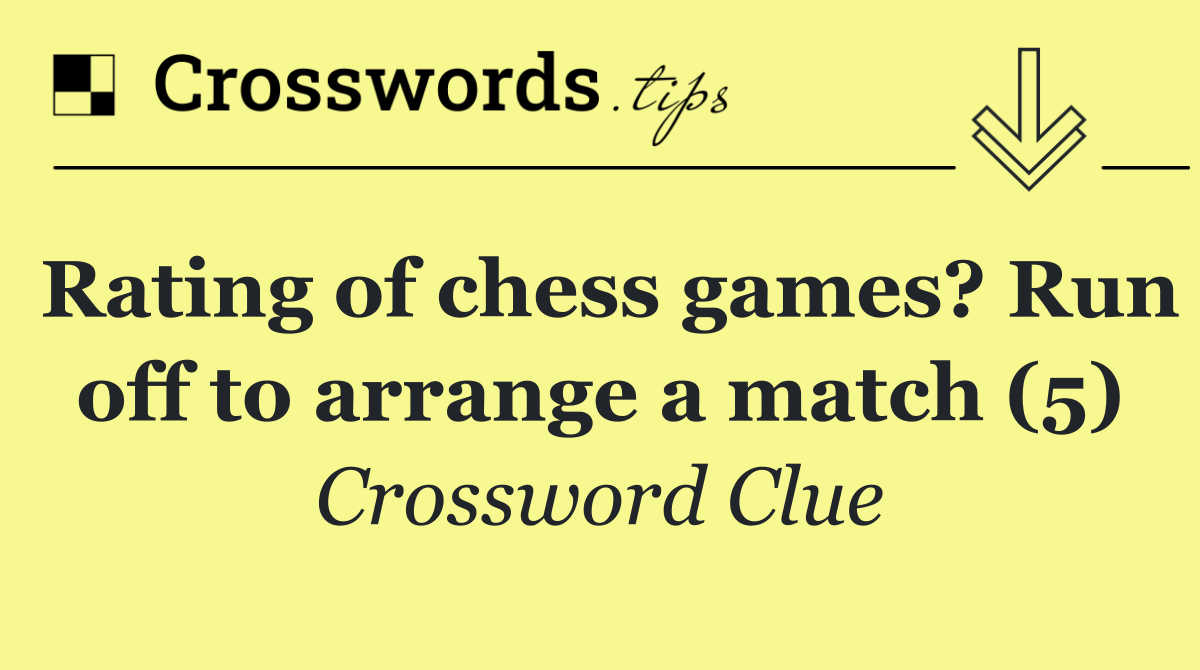 Rating of chess games? Run off to arrange a match (5)