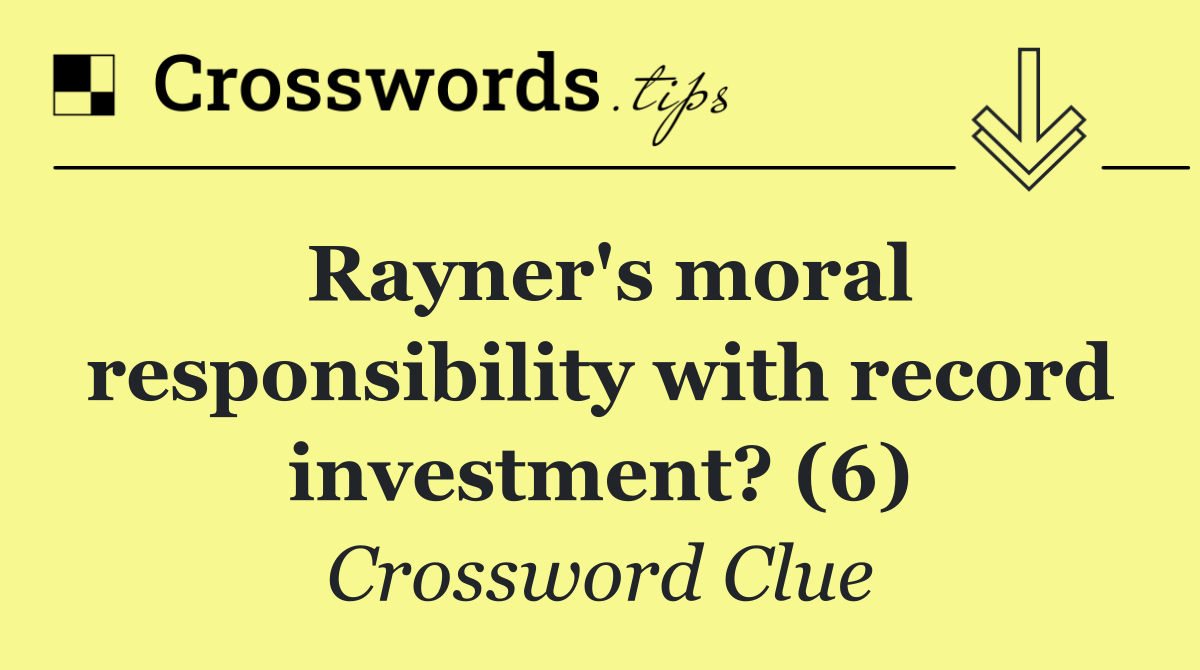 Rayner's moral responsibility with record investment? (6)