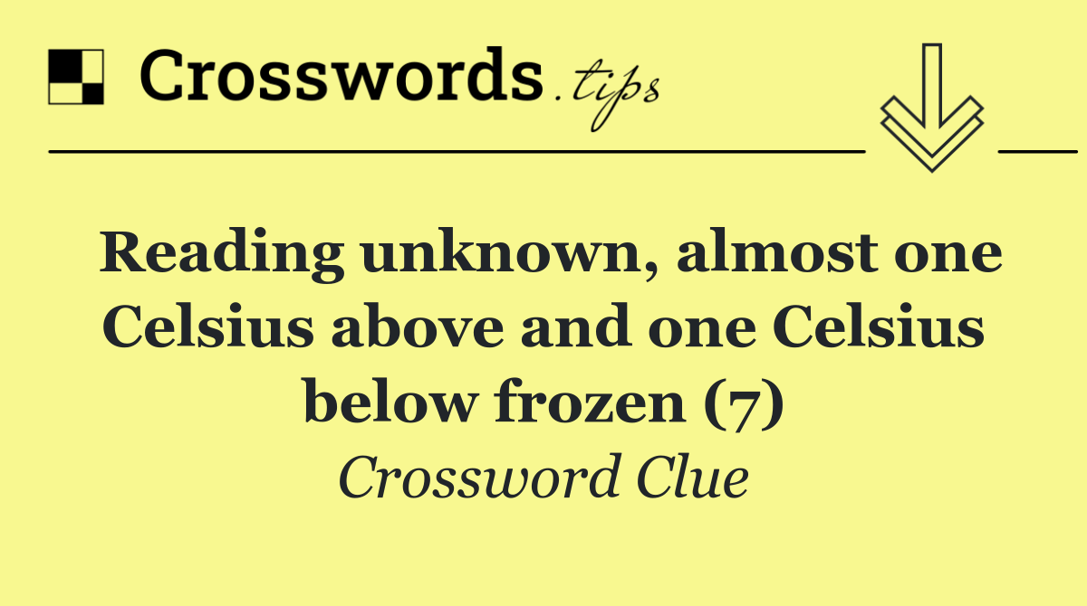 Reading unknown, almost one Celsius above and one Celsius below frozen (7)