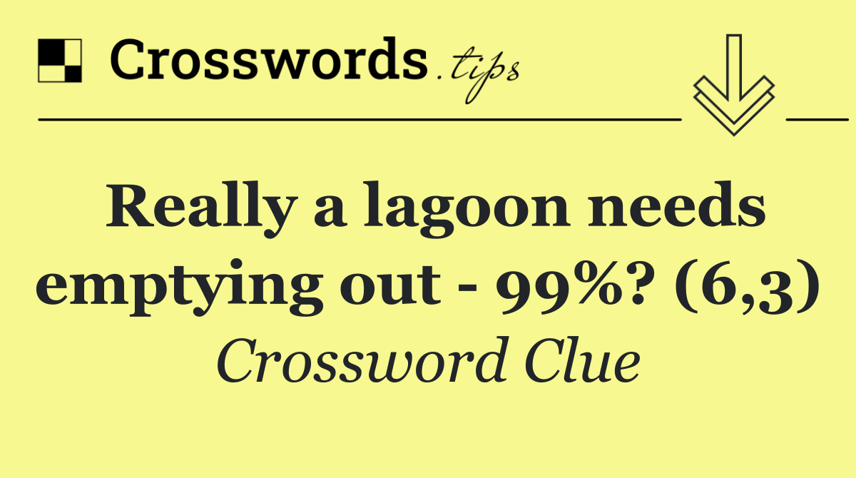 Really a lagoon needs emptying out   99%? (6,3)