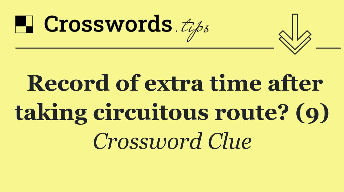 Record of extra time after taking circuitous route? (9)