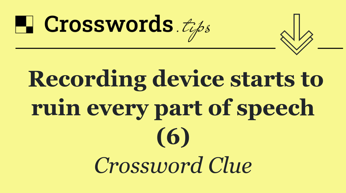 Recording device starts to ruin every part of speech (6)