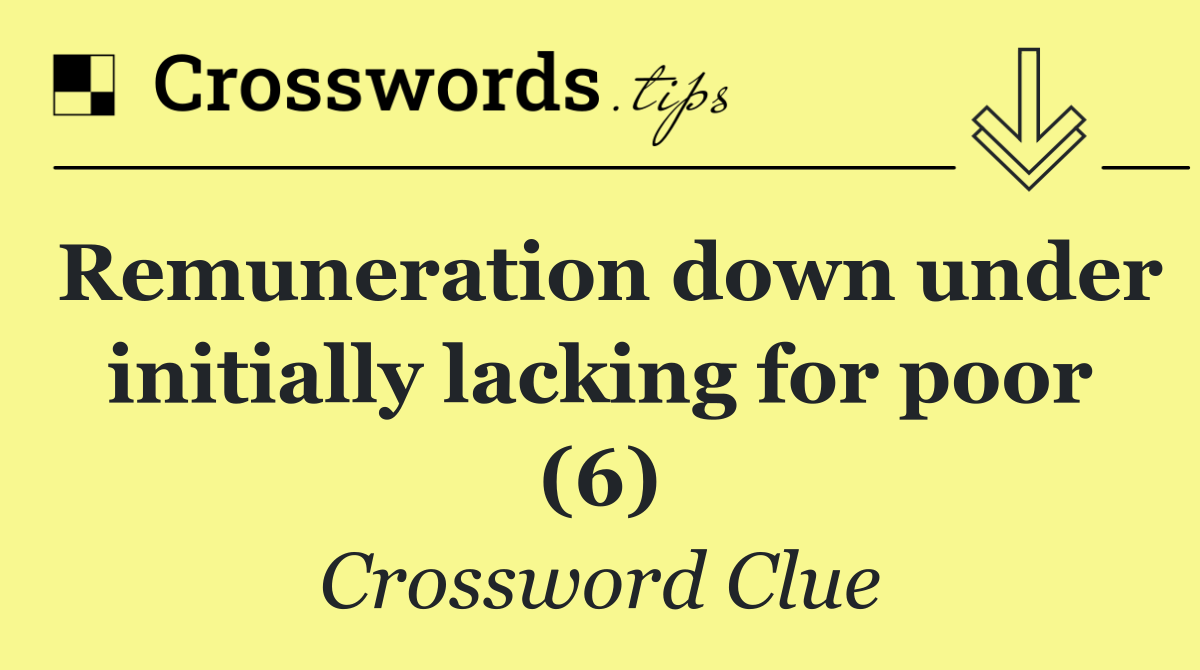 Remuneration down under initially lacking for poor (6)