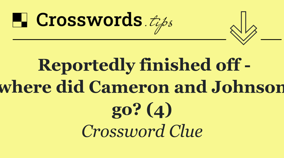 Reportedly finished off   where did Cameron and Johnson go? (4)